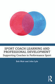 Sport Coach Learning and Professional Development (Supporting Coaches in Performance Sport) by Bob Muir, John Lyle, 9781032140933