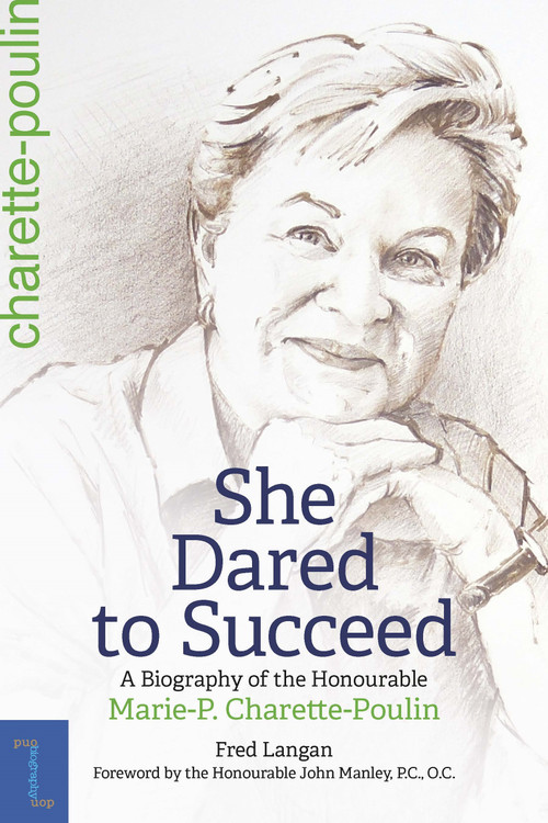 She Dared to Succeed (A Biography of the Honourable Marie-P. Charette-Poulin) by Fred Langan, Marie-Paule Charette-Poulin, John P. Manley, 9780776637983