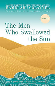 The Men Who Swallowed the Sun (A Novel) by Hamdi Abu Golayyel, Humphrey Davies, 9781649030948