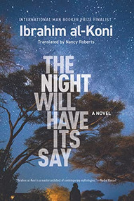 The Night Will Have Its Say (A Novel) by Ibrahim al-Koni, Nancy Roberts, 9781649031860
