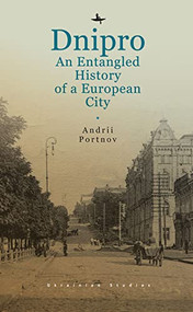 Dnipro (An Entangled History of a European City) by Andrii Portnov, 9798887191027