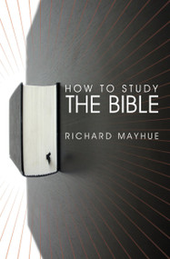 How to Study the Bible by Richard Mayhue, 9781845502034