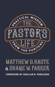 The Pastor's Life (Practical Wisdom from the Puritans) by Matthew D. Haste, Shane W. Parker, 9781527103672