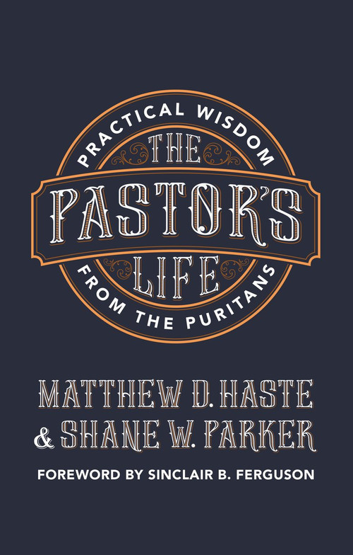 The Pastor's Life (Practical Wisdom from the Puritans) by Matthew D. Haste, Shane W. Parker, 9781527103672