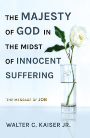 The Majesty of God in the Midst of Innocent Suffering (The Message of Job) by Walter C. Kaiser Jr., 9781527103047