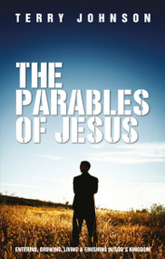 The Parables of Jesus (Entering, Growing, Living and Finishing in God's Kingdom) - 9781845502928 by Terry L. Johnson, 9781845502928
