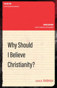 Why Should I Believe Christianity? by James N. Anderson, 9781781918692