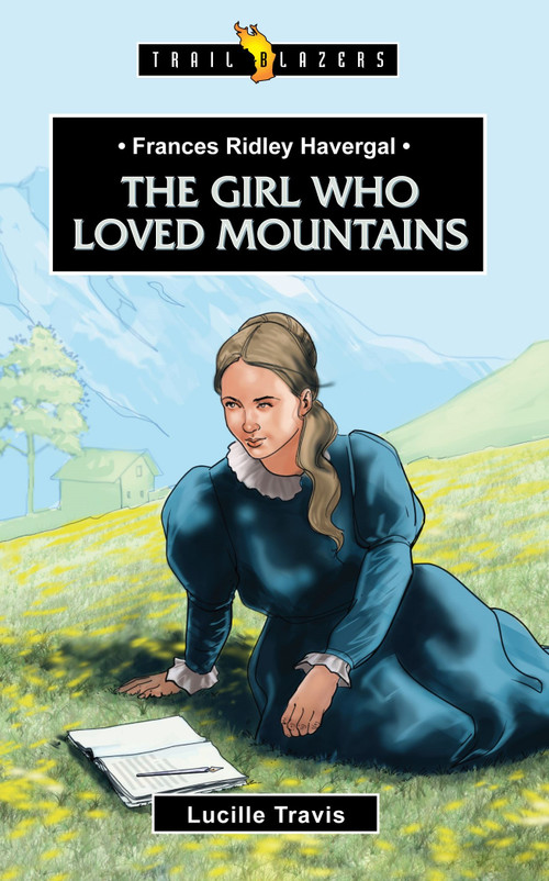 Frances Ridley Havergal: The Girl Who Loved Mountains by Lucille Travis, 9781781915226