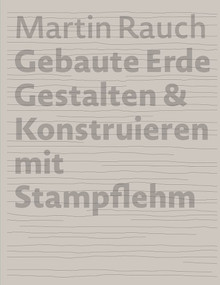 Martin Rauch Gebaute Erde (Gestalten & Konstruieren mit Stampflehm) (German Edition) by Otto Kapfinger, Marko Sauer, 9783955535711