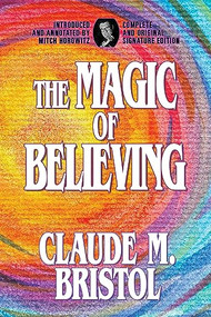 The Magic of Believing (Complete and Original Signature Edition) by Claude M. Bristol, Mitch Horowitz, 9798350500325