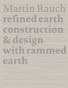 Martin Rauch Refined Earth (Construction & Design of Rammed Earth) by Otto Kapfinger, Marko Sauer, 9783955535735