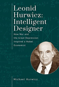 Leonid Hurwicz: Intelligent Designer (How War and the Great Depression Inspired a Nobel Economist) by Michael Hurwicz, 9798887191348