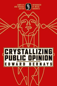 Crystallizing Public Opinion (Complete and Original Edition) by Edward Bernays, Mitch Horowitz, 9798350500257