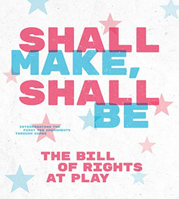 Shall Make, Shall Be  (The Bill of Rights at Play) by Laine Nooney, John Sharp, 9798218009526