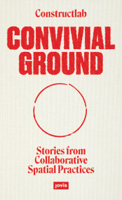 Convivial Ground (Stories from Collaborative Spatial Practices) by Constructlab, Joanne Pouzenc, Alex Römer, Peter Zuiderwijk, 9783986120047