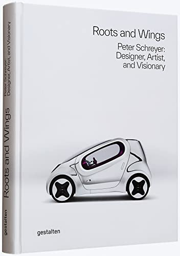 Roots and Wings (Peter Schreyer: Designer, Artist, and Visionary) by gestalten, 9783967040333