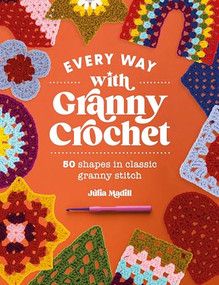 Every Way with Granny Crochet (50 shapes in classic granny stitch) by Julia Madill, 9781446310656