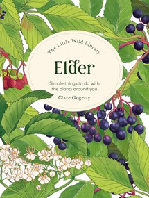 The Little Wild Library: Elder (Simple things to do with the plants around you.) by Clare Gogerty, 9781446313749