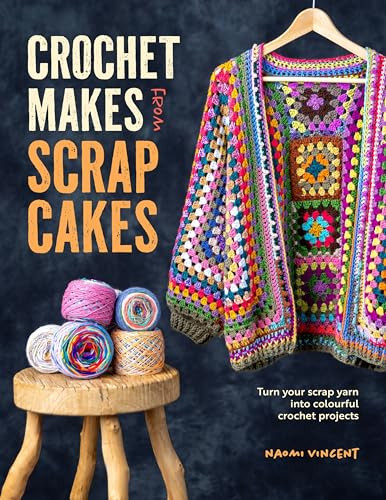 Crochet Makes From Scrap Cakes (Turn your scrap yarn into colourful crochet projects) by Naomi Vincent, 9781446313626