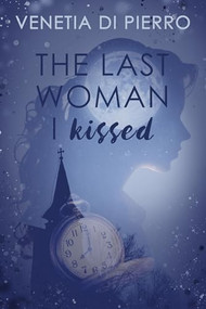 The Last Woman I Kissed by Venetia Di Pierro, 9781642475852