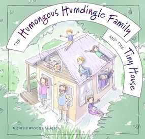 The Humongous Humdingle Family and the Tiny House by Michelle Wilson, PJ Reece, 9781922539922