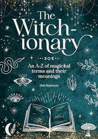 The Witch-ionary (An A-Z of magickal terms and their meanings) by Deb Robinson, 9781446313909