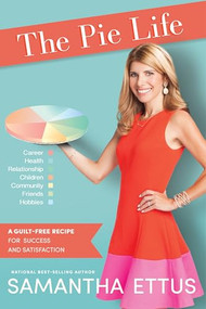 The Pie Life (A Guilt-Free Recipe For Success and Satisfaction) by Samantha Ettus, 9781939457233