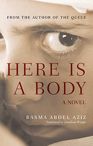 Here Is a Body (A Novel) by Basma Abdel Aziz, Jonathan Wright, 9781649030818
