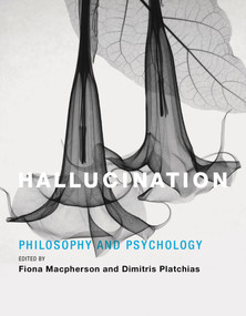 Hallucination (Philosophy and Psychology) by Fiona Macpherson, Dimitris Platchias, 9780262551434