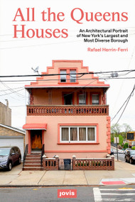 All The Queens Houses (An Architectural Portrait of New York's Largest and Most Diverse Borough) by Rafael A. Herrin-Ferri, Rafael A. Herrin-Ferri, 9783868596564