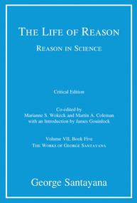 The Life of Reason or The Phases of Human Progress, critical edition, Volume 7 (Reason in Science, Volume VII, Book Five) by George Santayana, Marianne S. Wokeck, Martin A. Coleman, James Gouinlock, 9780262551441