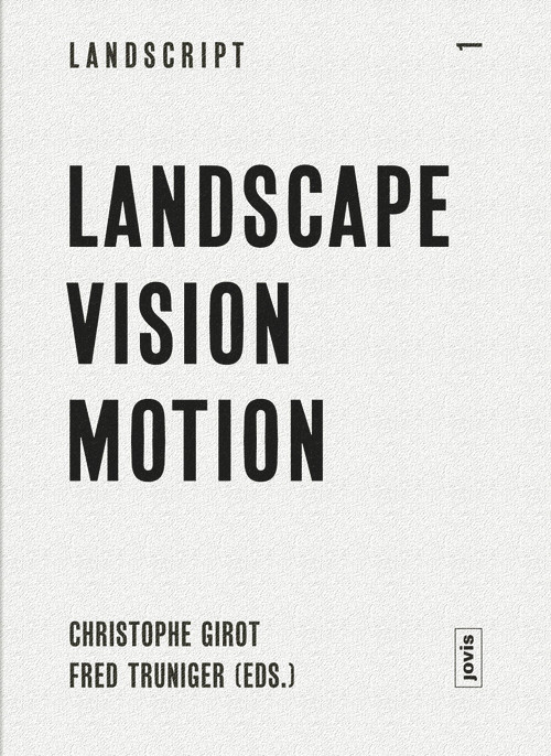Landscape Vision Motion (Visual Thinking in Landscape Culture) by Christophe Girot, Fred Truniger, 9783868592108