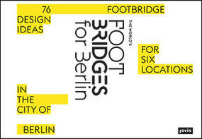The World's Footbridges for Berlin (76 Footbridge Design Ideas for Six Locations in the City of Berlin) by Mike Schlaich, Arndt Goldack, 9783868594881