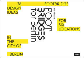The World's Footbridges for Berlin (76 Footbridge Design Ideas for Six Locations in the City of Berlin) by Mike Schlaich, Arndt Goldack, 9783868594881