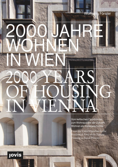 2000 Years of Housing in Vienna (From the Celtic Oppidum to the Residential Area of the Future. Housing as Social History) by Wolfgang Förster, 9783868596618