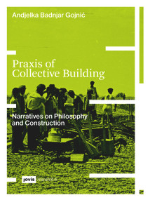 Praxis of Collective Building (Narratives of Philosophy and Construction) by Andjelka Badnjar-Gojnić, 9783868597721