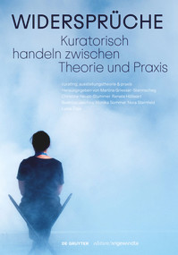 Widersprüche. Kuratorisch handeln zwischen Theorie und Praxis (German Edition) by Martina Griesser-Stermscheg, Christine Haupt-Stummer, Renate Höllwart, Beatrice Jaschke, Monika Sommer, Nora Sternfeld, Luisa Ziaja, 9783111014524