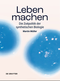 Leben machen (Die Zoëpolitik der synthetischen Biologie) (German Edition) by Martin Müller, 9783111003979