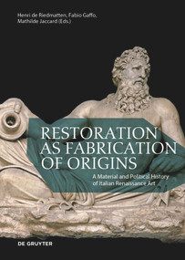 Restoration as Fabrication of Origins (A Material and Political History of Italian Renaissance Art) by Henri de Riedmatten, Fabio Gaffo, Mathilde Jaccard, 9783111072272