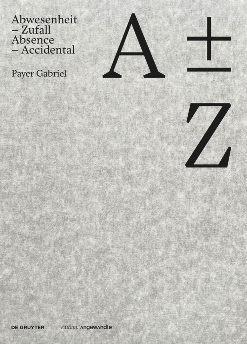 A plus minus Z (Payer Gabriel. Abwesenheit - Zufall / Absence - Accidental) by Payer Gabriel, 9783111066240