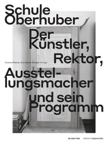 Schule Oberhuber (Der Künstler, Rektor, Ausstellungsmacher und sein Programm) (German Edition) by Cosima Rainer, Eva Maria Stadler, 9783111061603