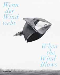 Wenn der Wind weht / When the Wind Blows (Luft, Wind und Atem in der zeitgenössischen Kunst / Air, Wind, and Breath in Contemporary Art) by Liddy Scheffknecht, Ernst Strouhal, Ernst Strouhal, Verena Kaspar-Eisert, Liddy Scheffknecht, Helga Kromp-Kolb, Philipp Blom, 9783110785203