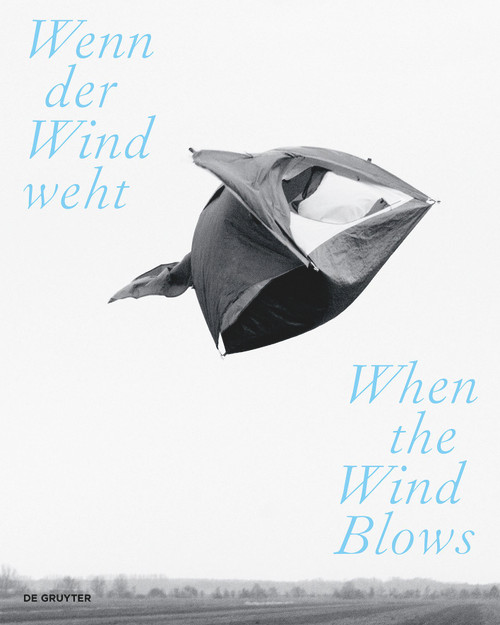 Wenn der Wind weht / When the Wind Blows (Luft, Wind und Atem in der zeitgenössischen Kunst / Air, Wind, and Breath in Contemporary Art) by Liddy Scheffknecht, Ernst Strouhal, Ernst Strouhal, Verena Kaspar-Eisert, Liddy Scheffknecht, Helga Kromp-Kolb, Philipp Blom, 9783110785203