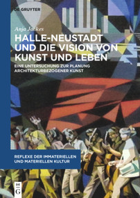Halle-Neustadt und die Vision von Kunst und Leben (Eine Untersuchung zur Planung architekturbezogener Kunst) (German Edition) by Anja Jackes, 9783110587432