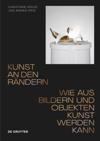 Kunst an den Rändern (Wie aus Bildern und Objekten Kunst werden kann) by Annika Frye, Christiane Kruse, 9783110737462