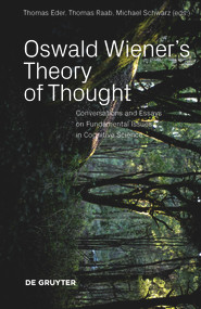 Oswald Wiener's Theory of Thought (Conversations and Essays on Fundamental Issues in Cognitive Science) by Thomas Eder, Thomas Raab, Michael Schwarz, 9783110659610