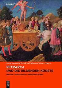 Petrarca und die bildenden Künste (Dialoge, Spiegelungen, Transformationen) (German Edition) by Maria Antonietta Terzoli, Sebastian Schütze, 9783110686968