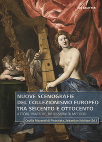 Nuove scenografie del collezionismo europeo tra Seicento e Ottocento (Attori, pratiche, riflessioni di metodo) by Sebastian Schütze, 9783110737684