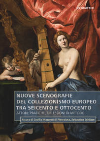Nuove scenografie del collezionismo europeo tra Seicento e Ottocento (Attori, pratiche, riflessioni di metodo) (Italian Edition) by Cecilia Mazzetti di Pietralata, Sebastian Schütze, 9783110737684