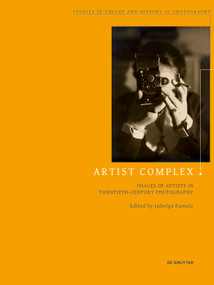 Artist Complex (Images of Artists in Twentieth-Century Photography) by Jadwiga Kamola, 9783110686463
